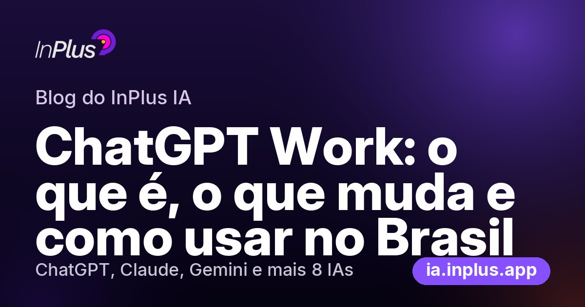 ChatGPT Work: o que é, o que muda e como usar no Brasil